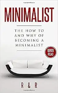 Minimalist: The How-To and Why of Becoming a Minimalist (A Simpler Life)