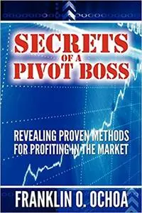 Secrets of a Pivot Boss: Revealing Proven Methods for Profiting in the Market