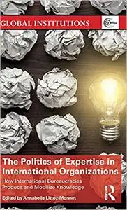 The Politics of Expertise in International Organizations: How International Bureaucracies Produce and Mobilize Knowledge