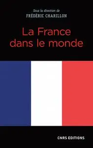 La France dans le monde - Frederic Charillon