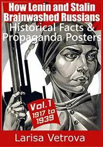 "How Lenin and Stalin Brainwashed Russians": - Historical Facts & Propaganda Posters - Vol.1 from 1917 to 1939