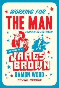 Working for the Man, Playing in the Band: My Years with James Brown (Repost)