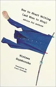 How to Start Writing (and When to Stop): Advice for Writers