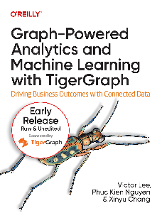Graph-Powered Analytics and Machine Learning with TigerGraph (10th Early Release)