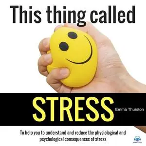 «This thing called STRESS. To help you to understand and reduce the physiological and psychological consequences of stre