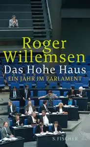 Roger Willemsen - Das Hohe Haus: Ein Jahr im Parlament