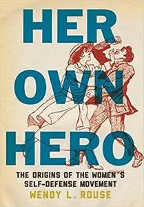 Her Own Hero: The Origins of the Women’s Self-Defense Movement