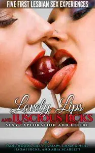 Lovely Lips and Luscious Licks: Sexy Exploration and Desire. Five First Lesbian Sex Experiences