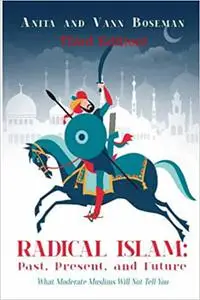 Radical Islam: Past, Present, and Future: What Moderate Muslims Will Not Tell You