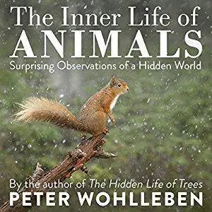 The Inner Life of Animals: Surprising Observations of a Hidden World [Audiobook]