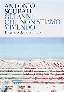 Gli anni che non stiamo vivendo - Antonio Scurati