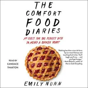 «The Comfort Food Diaries: My Quest for the Perfect Dish to Mend a Broken Heart» by Emily Nunn