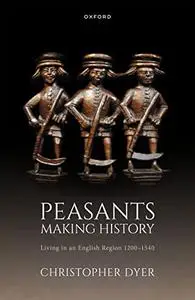 Peasants Making History: Living In an English Region 1200-1540