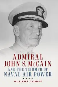 Admiral John S. McCain and the Triumph of Naval Air Power (Studies in Naval History and Sea Power)