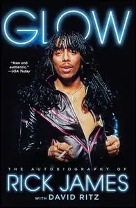 «Glow: The Autobiography of Rick James» by Rick James