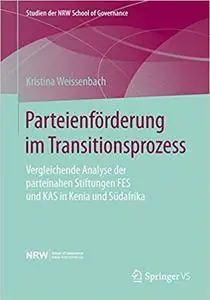 Parteienförderung im Transitionsprozess: Vergleichende Analyse der parteinahen Stiftungen FES und KAS in Kenia und Südafrika