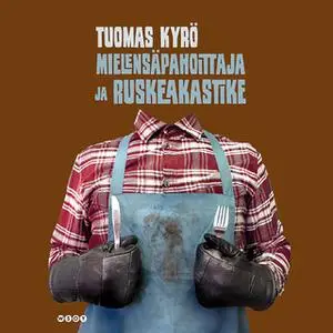 «Mielensäpahoittaja ja ruskeakastike» by Tuomas Kyrö