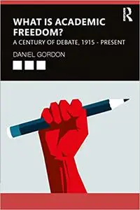 What is Academic Freedom?: A Century of Debate, 1915–Present