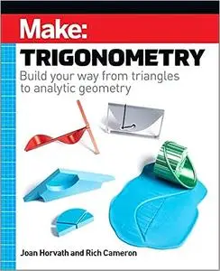 Make - Trigonometry: Build Your Way from Triangles to Analytic Geometry