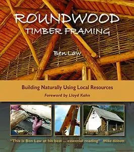 Roundwood Timber Framing: Building Naturally Using Local Resources