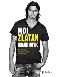 Zlatan Ibrahimovic, David Lagercrantz, "Moi, Zlatan Ibrahimovic"