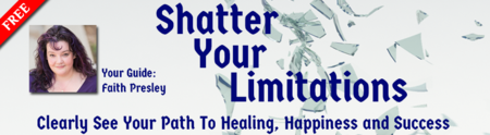 Shatter Your Limitations: Clearly See Your Path to Healing, Happiness and Success