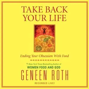 «Take Back Your Life» by Geneen Roth