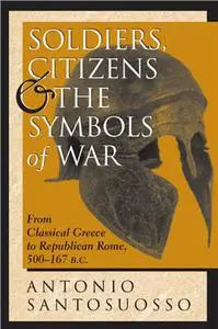 Soldiers, Citizens, And The Symbols Of War: From Classical Greece To Republican Rome, 500-167 B.C.