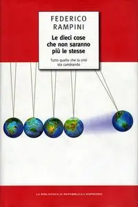 Federico Rampini - Le dieci cose che non saranno più le stesse. Tutto quello che la crisi sta cambiando (2009)