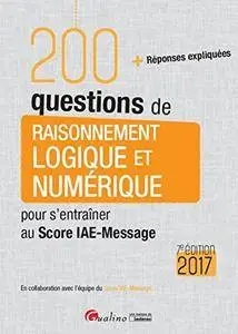 200 questions de raisonnement logique et numérique pour s'entraîner au Score IAE-Message 2017