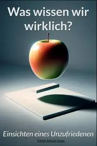 Was wissen wir wirklich?: Einsichten eines Unzufriedenen (German Edition)