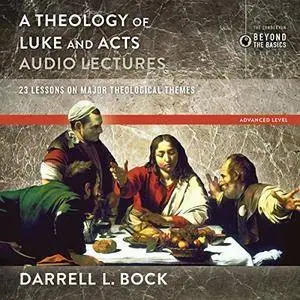 A Theology of Luke and Acts: Audio Lectures: 23 Lessons on Major Theological Themes [Audiobook]