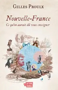 Gilles Proulx, "Nouvelle-France : Ce qu'on aurait dû vous enseigner"