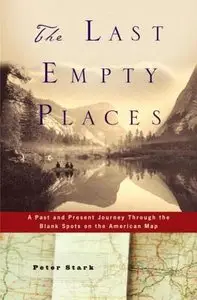The Last Empty Places: A Past and Present Journey Through the Blank Spots on the American Map