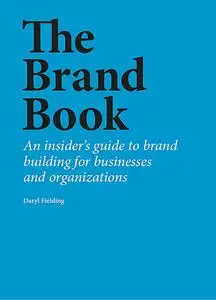 The Brand Book: An insider’s guide to brand building for businesses and organizations