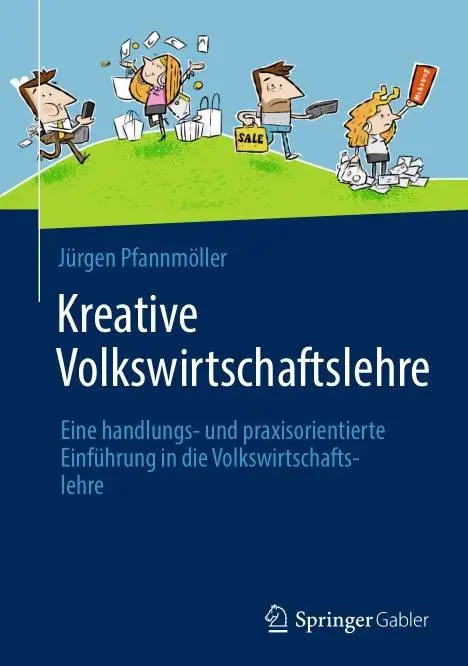 Kreative Volkswirtschaftslehre: Eine handlungs- und praxisorientierte Einführung in die Volkswirtschaftslehre (Repost)