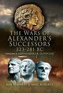 The Wars of Alexander's Successors, 323-281 BC, Vol. 1: Commanders and Campaigns