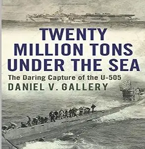 Twenty Million Tons Under the Sea: The Daring Capture of the U-505 [Audiobook]