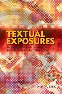 Textual Exposures: Photography in Twentieth Century Latin American Narrative Fiction