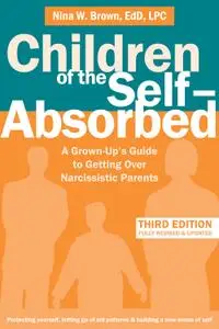 Children of the Self-Absorbed: A Grown-Up's Guide to Getting Over Narcissistic Parents, 3rd Edition