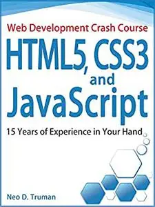 HTML5, CSS3, and JavaScript: 15 Years of Experience in Your Hand (Web Development Crash Course)