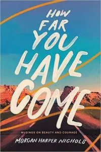 How Far You Have Come: Musings on Beauty and Courage