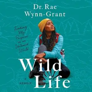 Wild Life: Finding My Purpose in an Untamed World [Audiobook]