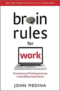 Brain Rules for Work: The Science of Thinking Smarter in the Office and at Home