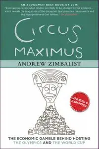 Circus Maximus: The Economic Gamble Behind Hosting the Olympics and the World Cup (Updated and Expanded Edition)