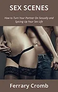 SEX SCENES: How to Turn Your Partner On Sexually and Spicing Up Your Sex Life