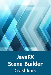  JavaFX Scene Builder – Crashkurs Grafische Oberflächen visuell erzeugen