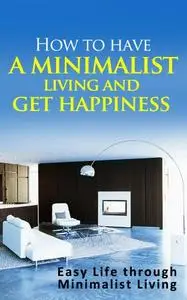 How to have a minimalist living and get happiness: Easy Life through Minimalist living