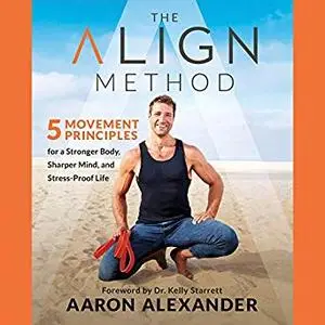 The Align Method: 5 Movement Principles for a Stronger Body, Sharper Mind, and Stress-Proof Life [Audiobook]