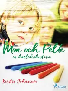 «Moa och Pelle - en kärlekshistoria» by Kerstin Johansson